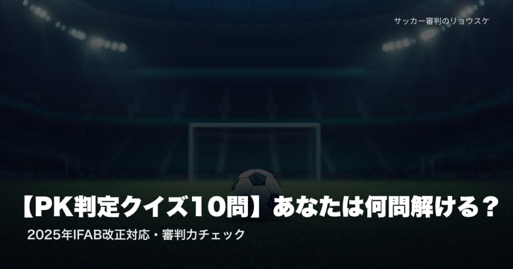 無人のスタジアムピッチに置かれたサッカーボール | PK判定クイズ10問・審判力チェック